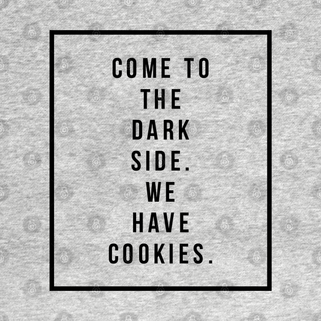 Come To The Dark Side We Have Cookies Funny Come To The Dark Side